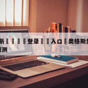 💥最新🍖登录⛔️入口⛎奥格斯堡vs沃尔夫斯堡分析预测