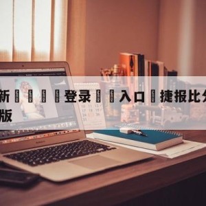 💥最新🍖登录⛔️入口⛎捷报比分手机版app下载苹果版